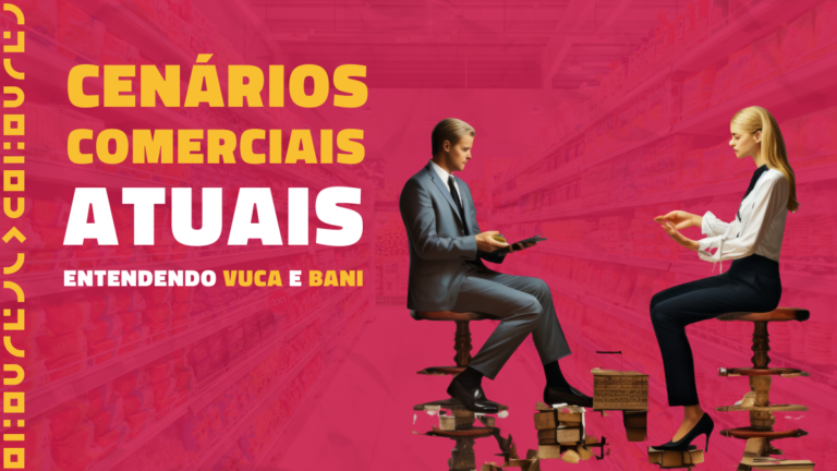 Cenários Comerciais Atuais: Entendendo VUCA e BANI